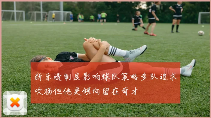 新乐透制度影响球队策略多队追求吹杨但他更倾向留在奇才