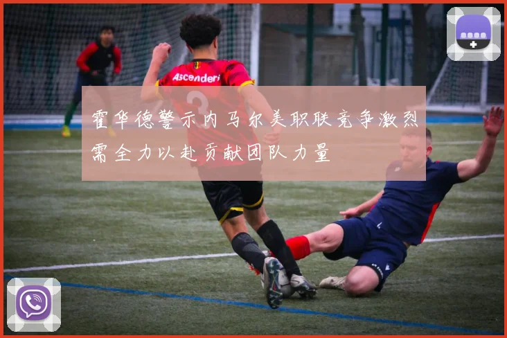 霍华德警示内马尔美职联竞争激烈需全力以赴贡献团队力量