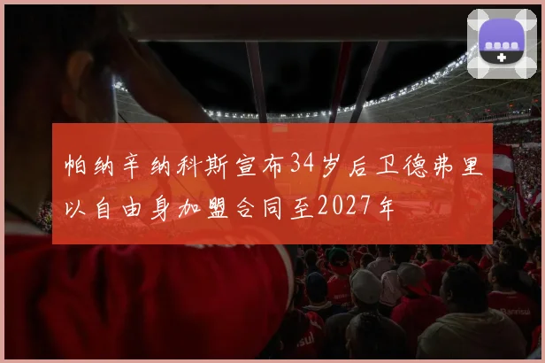 帕纳辛纳科斯宣布34岁后卫德弗里以自由身加盟合同至2027年