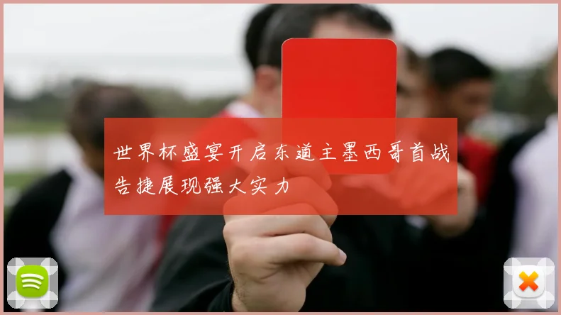 世界杯盛宴开启东道主墨西哥首战告捷展现强大实力