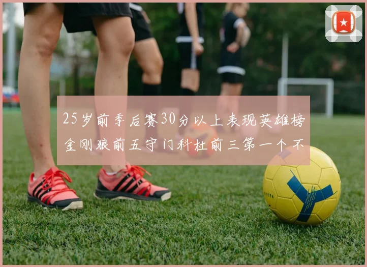 25岁前季后赛30分以上表现英雄榜金刚狼前五守门科杜前三第一个不以得分著称